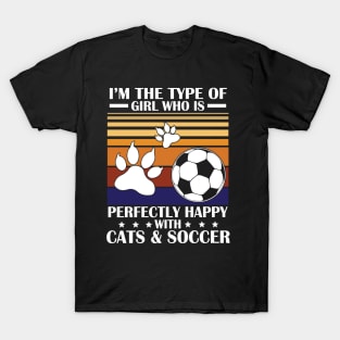 I'm The Type Of Girl Who Is Perfectly Happy With Cat And Soccer Happy Mom Aunt Sister Daughter Wife T-Shirt